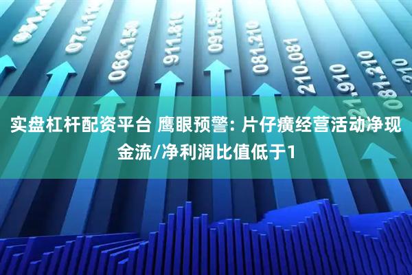 实盘杠杆配资平台 鹰眼预警: 片仔癀经营活动净现金流/净利润比值低于1